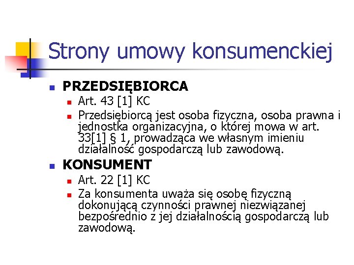 Strony umowy konsumenckiej n PRZEDSIĘBIORCA n n n Art. 43 [1] KC Przedsiębiorcą jest