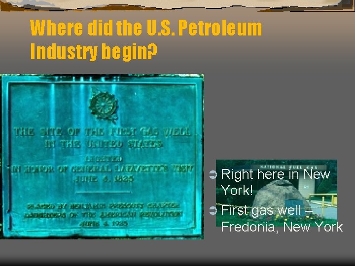Where did the U. S. Petroleum Industry begin? Ü Right here in New York!