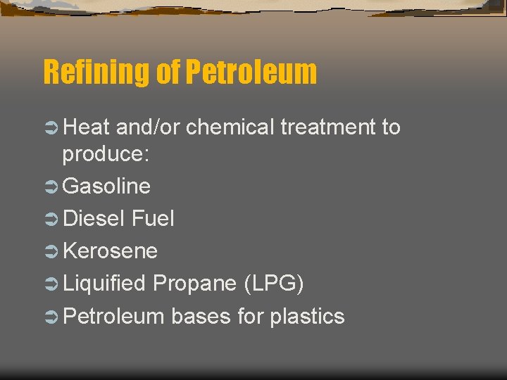 Refining of Petroleum Ü Heat and/or chemical treatment to produce: Ü Gasoline Ü Diesel