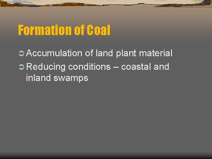 Formation of Coal Ü Accumulation of land plant material Ü Reducing conditions – coastal