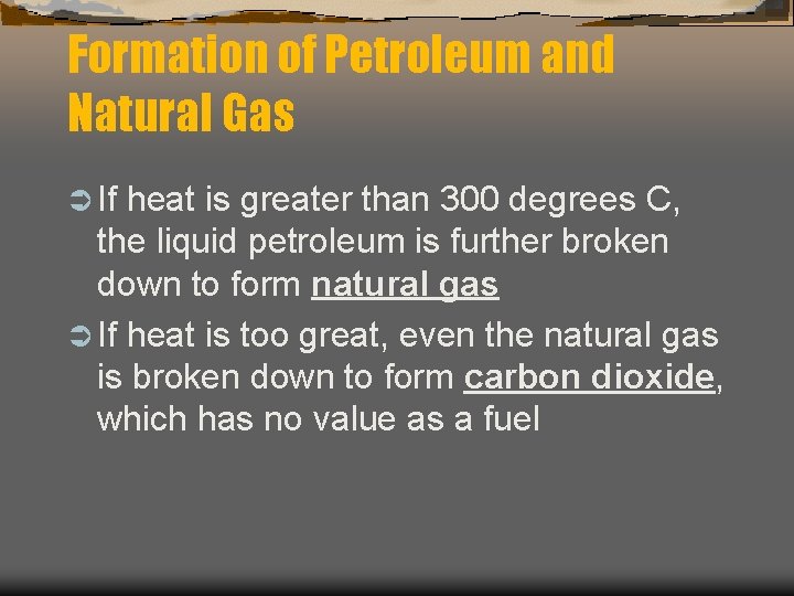 Formation of Petroleum and Natural Gas Ü If heat is greater than 300 degrees