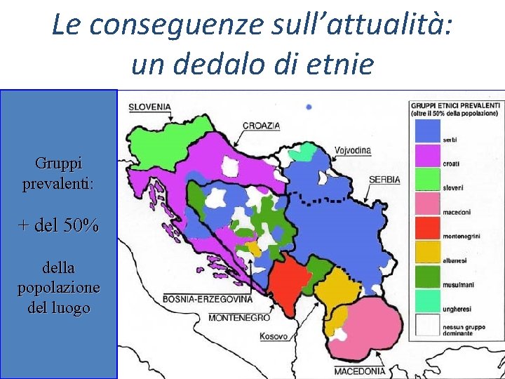 Le conseguenze sull’attualità: un dedalo di etnie Gruppi prevalenti: + del 50% della popolazione