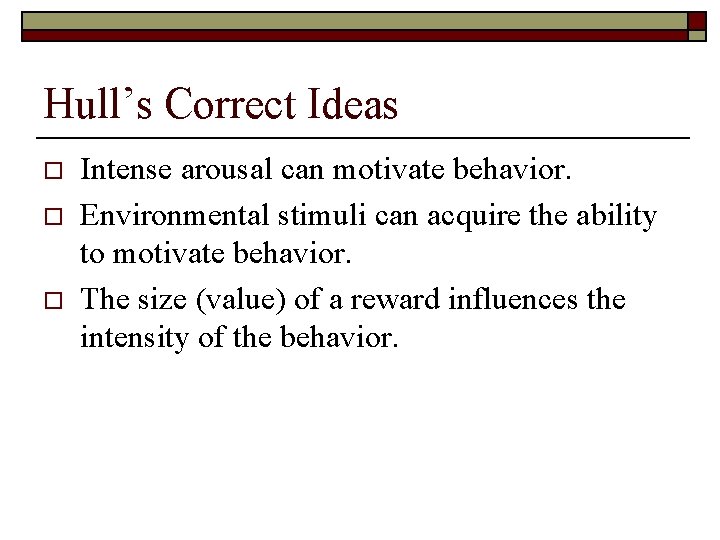 Hull’s Correct Ideas o o o Intense arousal can motivate behavior. Environmental stimuli can