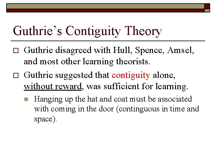 Guthrie’s Contiguity Theory o o Guthrie disagreed with Hull, Spence, Amsel, and most other
