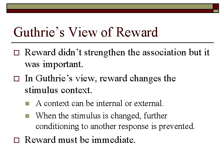 Guthrie’s View of Reward o o Reward didn’t strengthen the association but it was