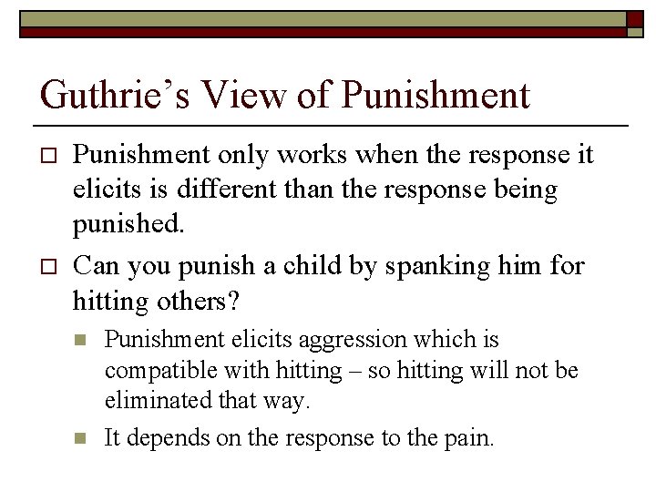 Guthrie’s View of Punishment o o Punishment only works when the response it elicits