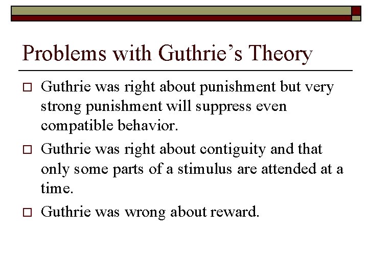 Problems with Guthrie’s Theory o o o Guthrie was right about punishment but very
