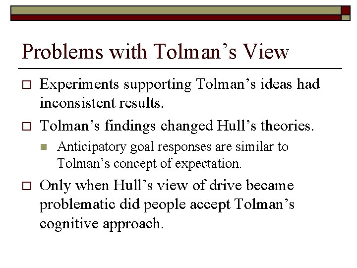 Problems with Tolman’s View o o Experiments supporting Tolman’s ideas had inconsistent results. Tolman’s