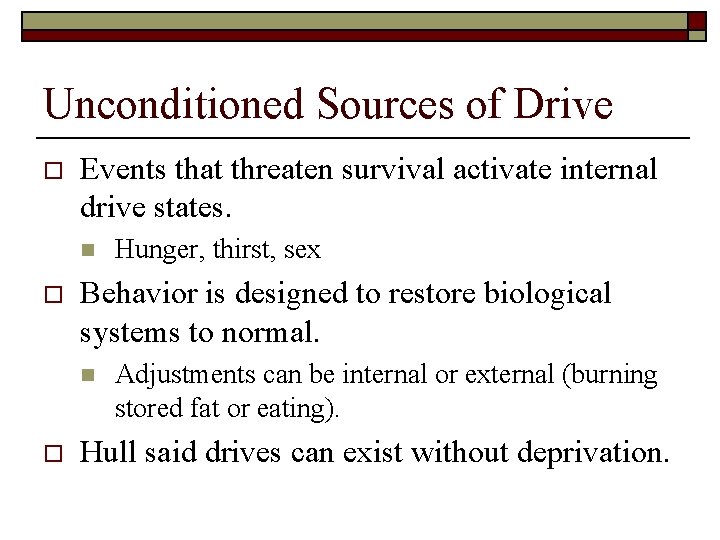 Unconditioned Sources of Drive o Events that threaten survival activate internal drive states. n