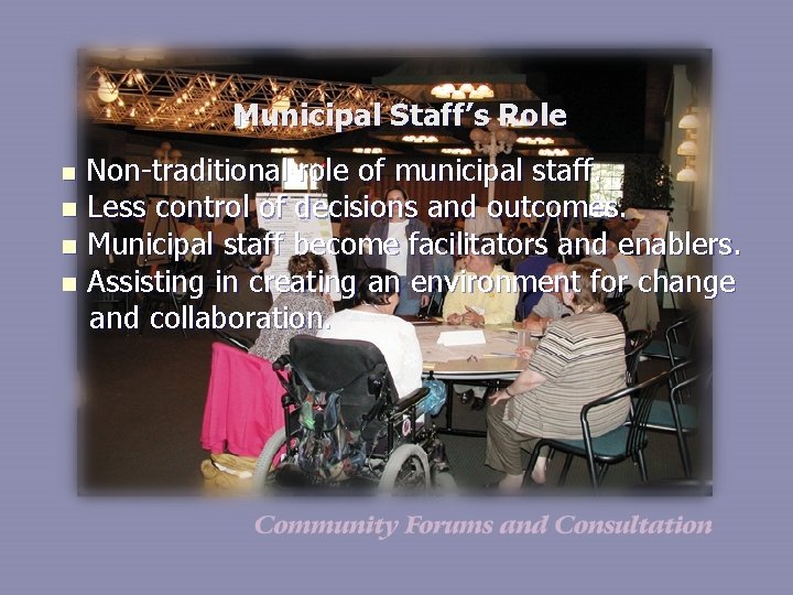 Municipal Staff’s Role Non-traditional role of municipal staff. n Less control of decisions and