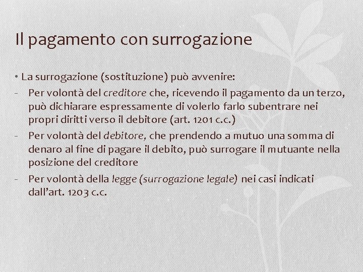 Il pagamento con surrogazione • La surrogazione (sostituzione) può avvenire: - Per volontà del