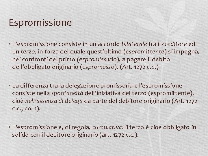 Espromissione • L’espromissione consiste in un accordo bilaterale fra il creditore ed un terzo,