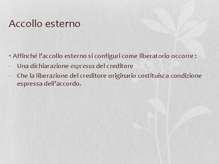 Accollo esterno • Affinché l’accollo esterno si configuri come liberatorio occorre : - Una