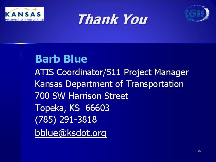 Thank You Barb Blue ATIS Coordinator/511 Project Manager Kansas Department of Transportation 700 SW