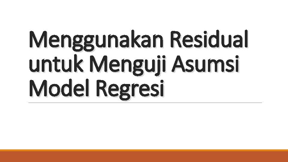 Menggunakan Residual untuk Menguji Asumsi Model Regresi 