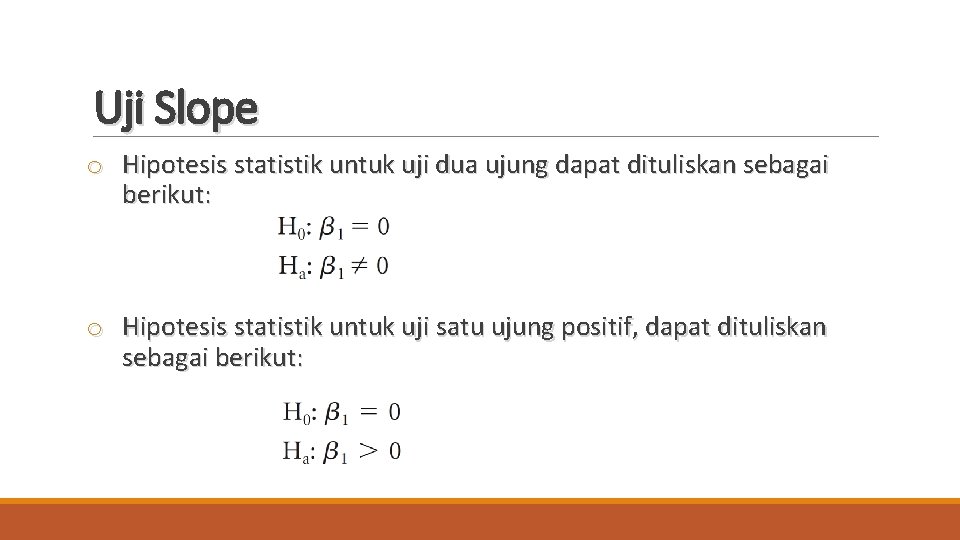 Uji Slope o Hipotesis statistik untuk uji dua ujung dapat dituliskan sebagai berikut: o