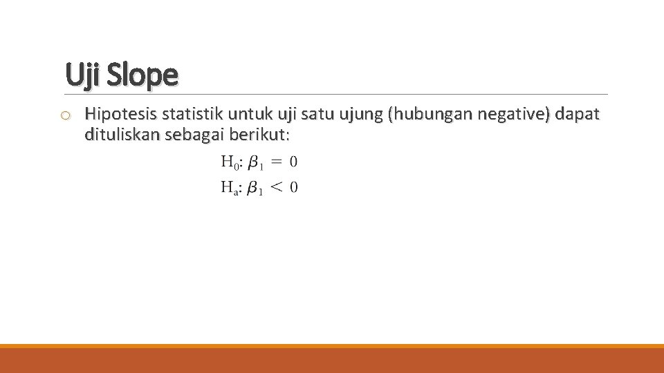 Uji Slope o Hipotesis statistik untuk uji satu ujung (hubungan negative) dapat dituliskan sebagai