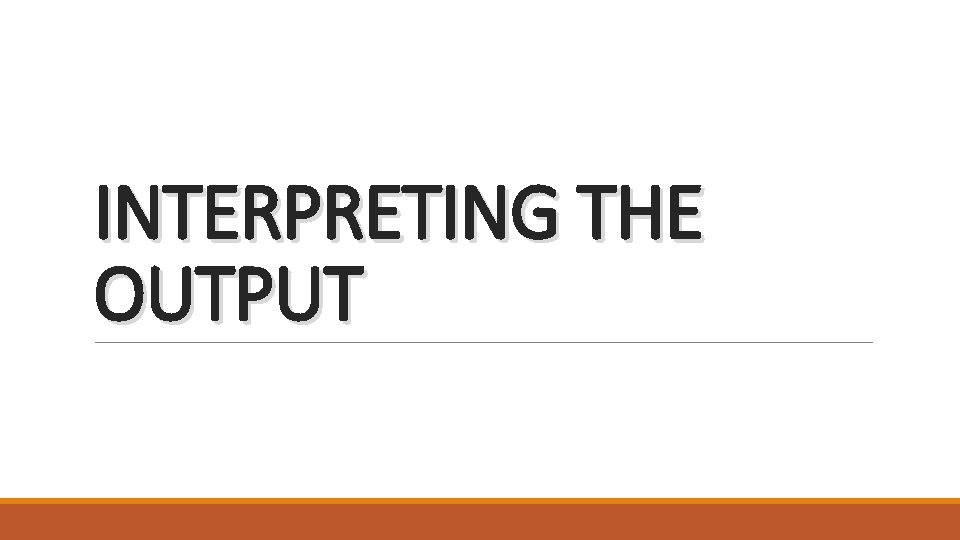 INTERPRETING THE OUTPUT 
