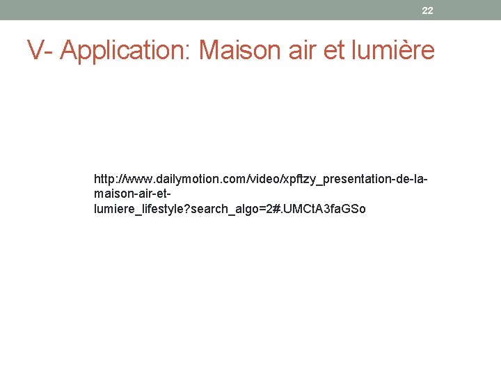 22 V- Application: Maison air et lumière http: //www. dailymotion. com/video/xpftzy_presentation-de-lamaison-air-etlumiere_lifestyle? search_algo=2#. UMCt. A