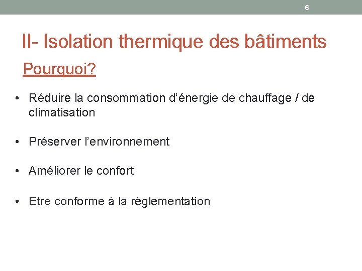 6 II- Isolation thermique des bâtiments Pourquoi? • Réduire la consommation d’énergie de chauffage