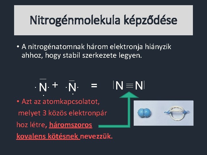 Nitrogénmolekula képződése • A nitrogénatomnak három elektronja hiányzik ahhoz, hogy stabil szerkezete legyen. ·