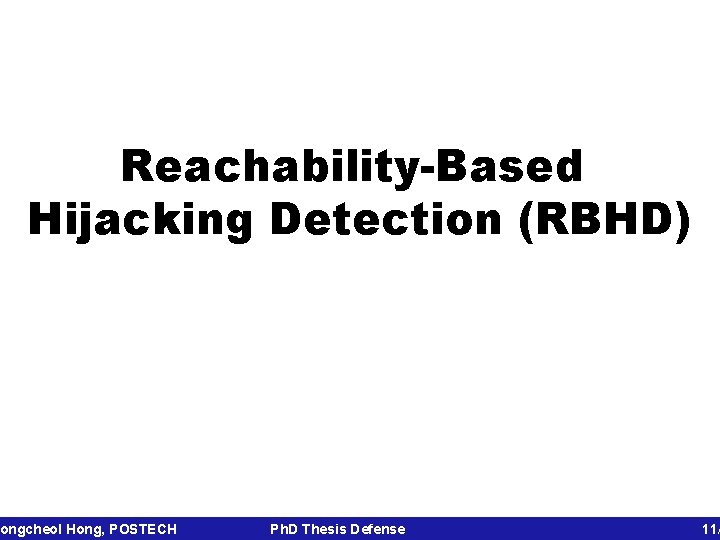 Reachability-Based Hijacking Detection (RBHD) ongcheol Hong, POSTECH Ph. D Thesis Defense 11/ 
