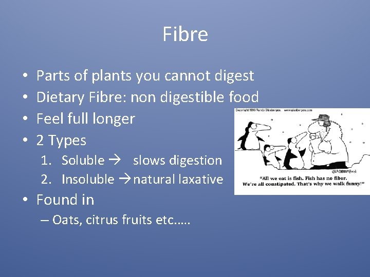 Fibre • • Parts of plants you cannot digest Dietary Fibre: non digestible food
