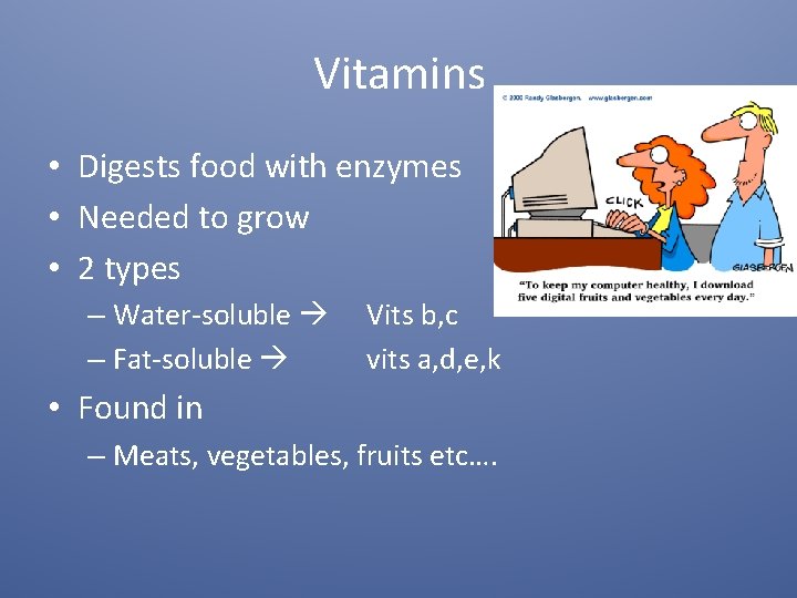 Vitamins • Digests food with enzymes • Needed to grow • 2 types –