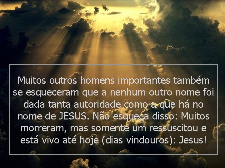 Muitos outros homens importantes também se esqueceram que a nenhum outro nome foi dada