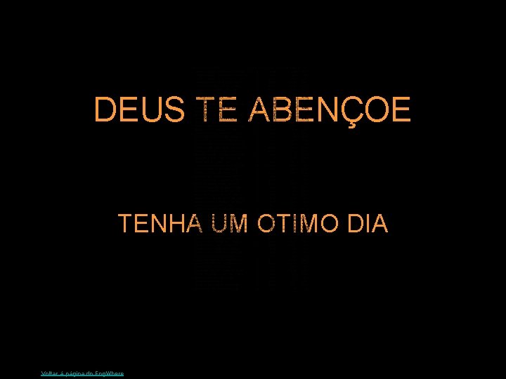 DEUS TE ABENÇOE TENHA UM OTIMO DIA Voltar à página do Eng. Where 