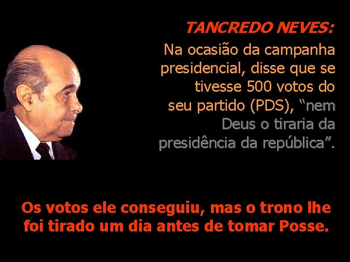 TANCREDO NEVES: Na ocasião da campanha presidencial, disse que se tivesse 500 votos do