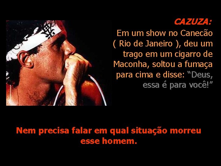 CAZUZA: Em um show no Canecão ( Rio de Janeiro ), deu um trago