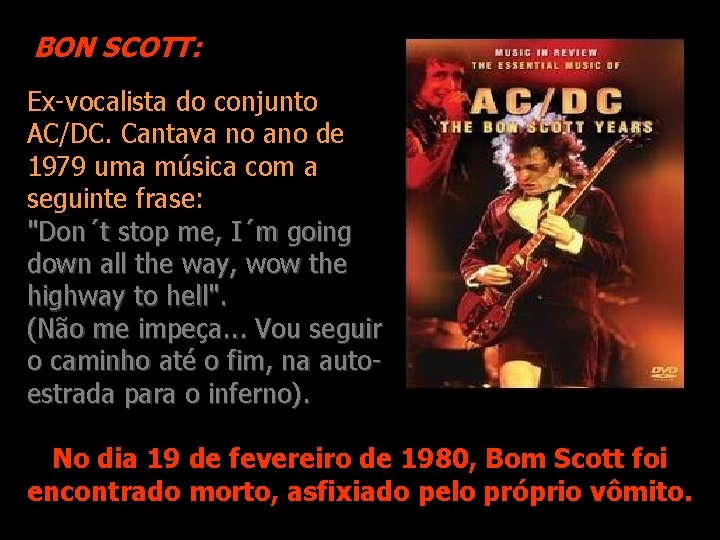 BON SCOTT: Ex-vocalista do conjunto AC/DC. Cantava no ano de 1979 uma música com