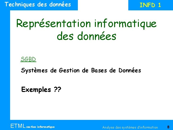 Techniques données INFD 1 Représentation informatique des données SGBD Systèmes de Gestion de Bases