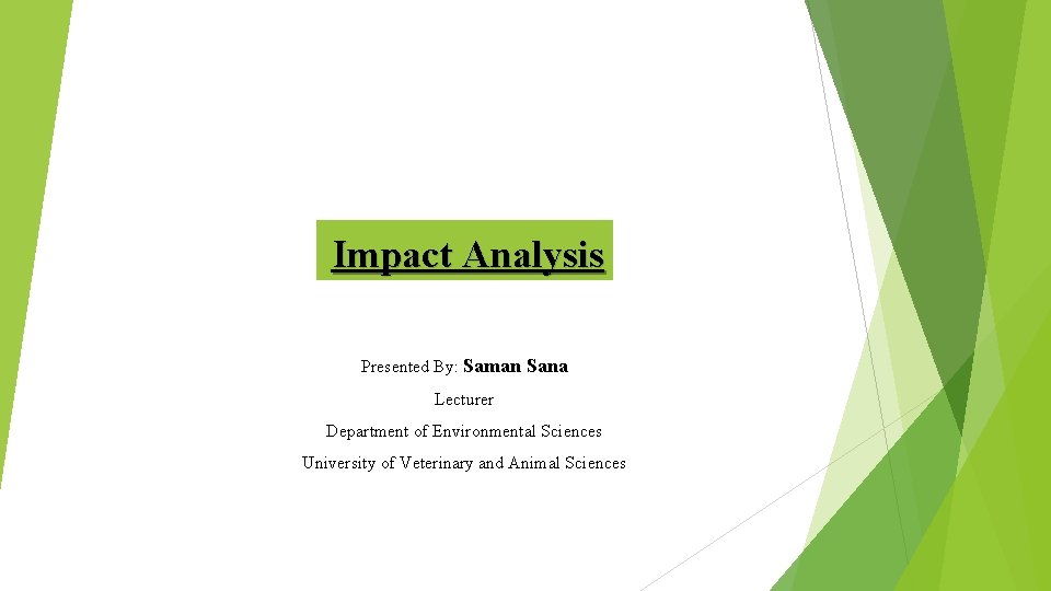 Impact Analysis Presented By: Saman Sana Lecturer Department of Environmental Sciences University of Veterinary