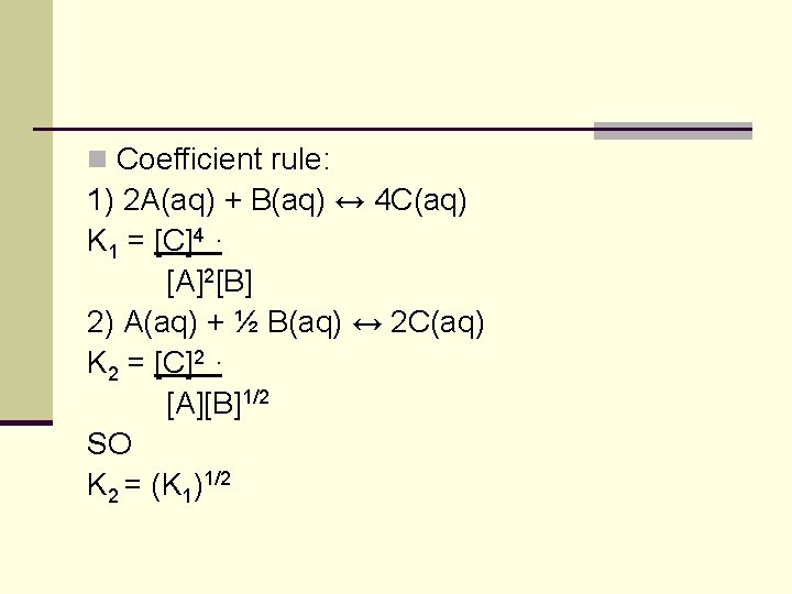 n Coefficient rule: 1) 2 A(aq) + B(aq) ↔ 4 C(aq) K 1 = n Coefficient rule: 1) 2 A(aq) + B(aq) ↔ 4 C(aq) K 1 =