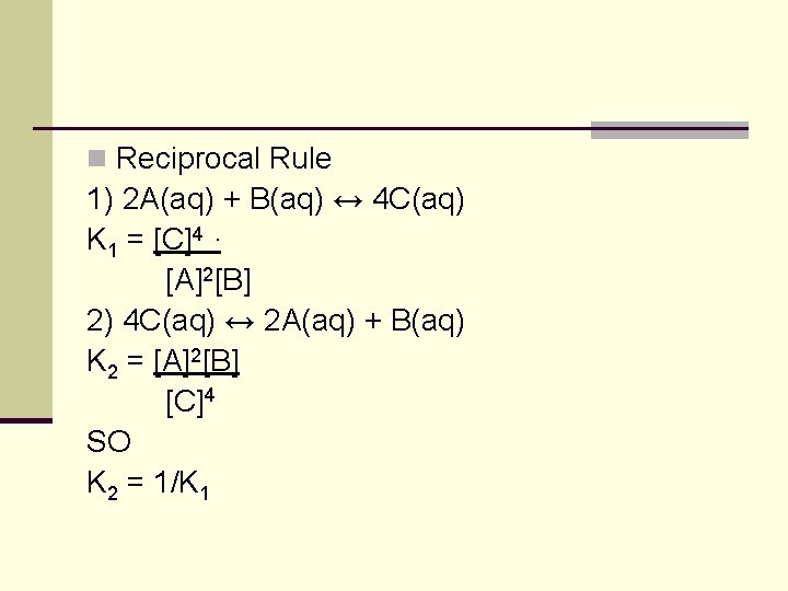 n Reciprocal Rule 1) 2 A(aq) + B(aq) ↔ 4 C(aq) K 1 = n Reciprocal Rule 1) 2 A(aq) + B(aq) ↔ 4 C(aq) K 1 =