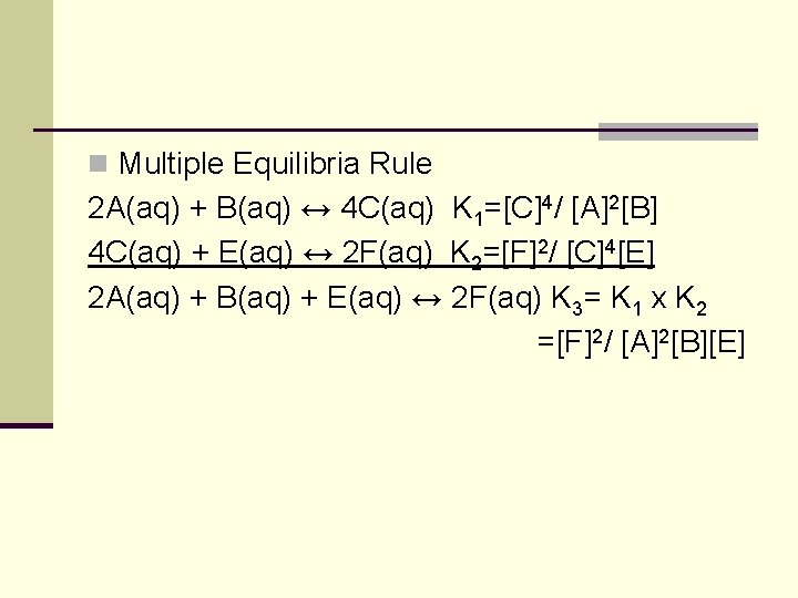 n Multiple Equilibria Rule 2 A(aq) + B(aq) ↔ 4 C(aq) K 1=[C]4/ [A]2[B]