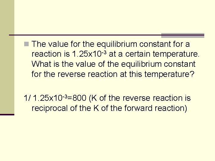 n The value for the equilibrium constant for a reaction is 1. 25 x n The value for the equilibrium constant for a reaction is 1. 25 x