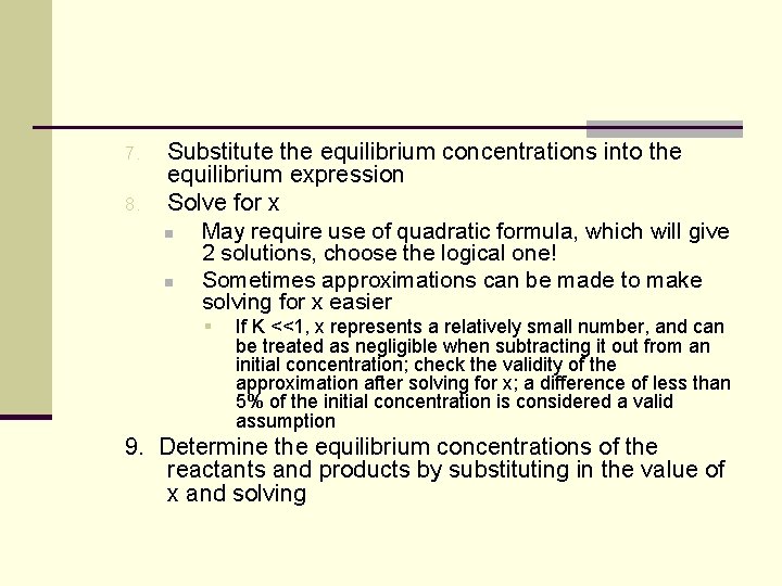 7. 8. Substitute the equilibrium concentrations into the equilibrium expression Solve for x n 7. 8. Substitute the equilibrium concentrations into the equilibrium expression Solve for x n