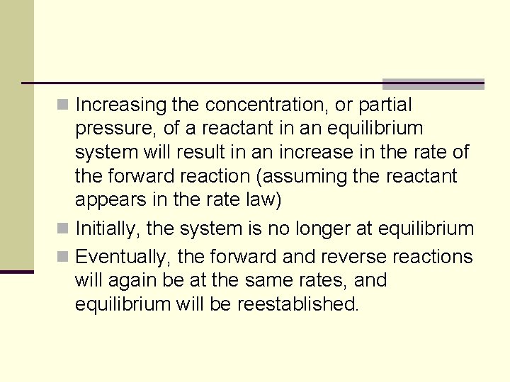 n Increasing the concentration, or partial pressure, of a reactant in an equilibrium system n Increasing the concentration, or partial pressure, of a reactant in an equilibrium system