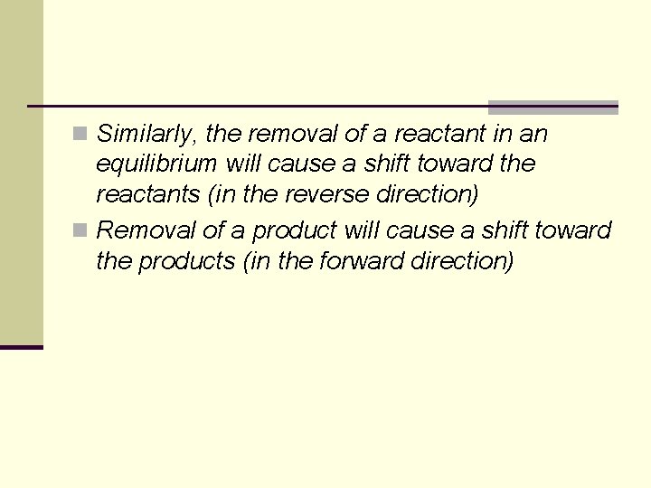 n Similarly, the removal of a reactant in an equilibrium will cause a shift n Similarly, the removal of a reactant in an equilibrium will cause a shift