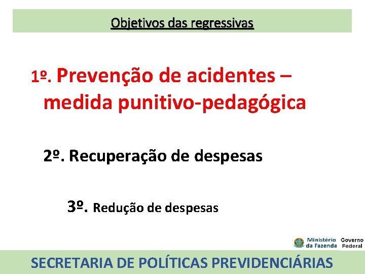 Objetivos das regressivas 1º. Prevenção de acidentes – medida punitivo-pedagógica 2º. Recuperação de despesas