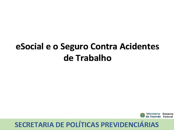 e. Social e o Seguro Contra Acidentes de Trabalho SECRETARIA DE POLÍTICAS PREVIDENCIÁRIAS 