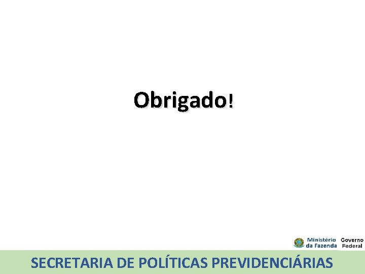 Obrigado! SECRETARIA DE POLÍTICAS PREVIDENCIÁRIAS 