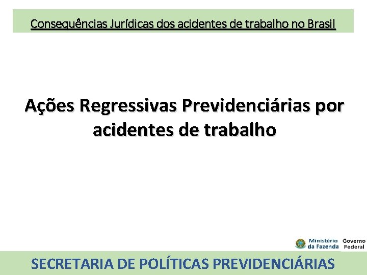 Consequências Jurídicas dos acidentes de trabalho no Brasil Ações Regressivas Previdenciárias por acidentes de
