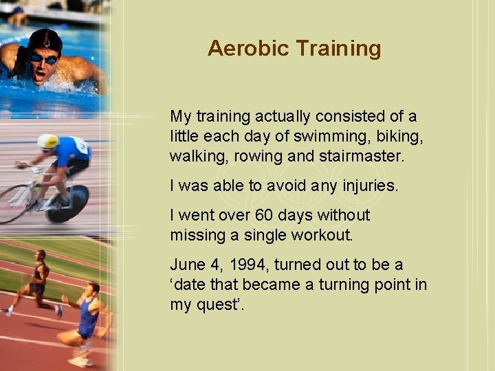 Aerobic Training My training actually consisted of a little each day of swimming, biking,