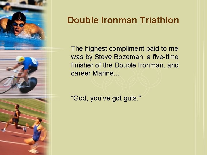 Double Ironman Triathlon The highest compliment paid to me was by Steve Bozeman, a