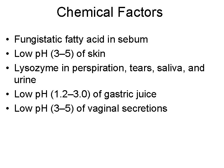 Chemical Factors • Fungistatic fatty acid in sebum • Low p. H (3– 5)