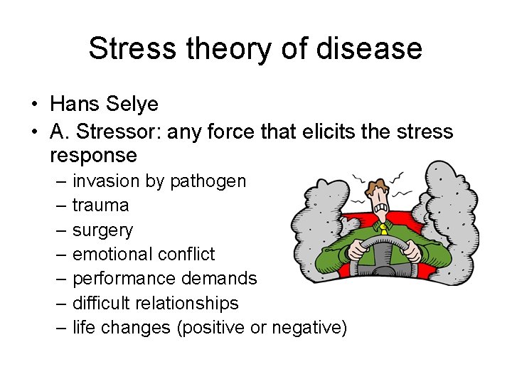 Stress theory of disease • Hans Selye • A. Stressor: any force that elicits